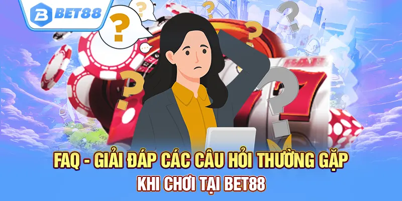 Câu hỏi thường gặp Bet88