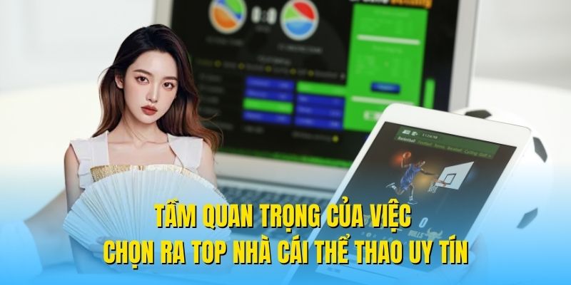 Tầm quan trọng của việc chọn ra top nhà cái thể thao uy tín