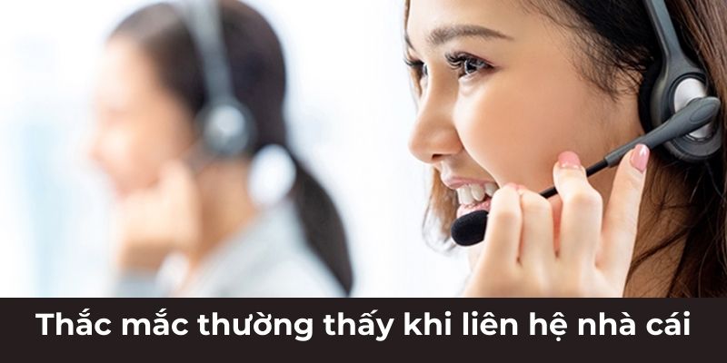 Thắc mắc thường thấy khi liên hệ nhà cái